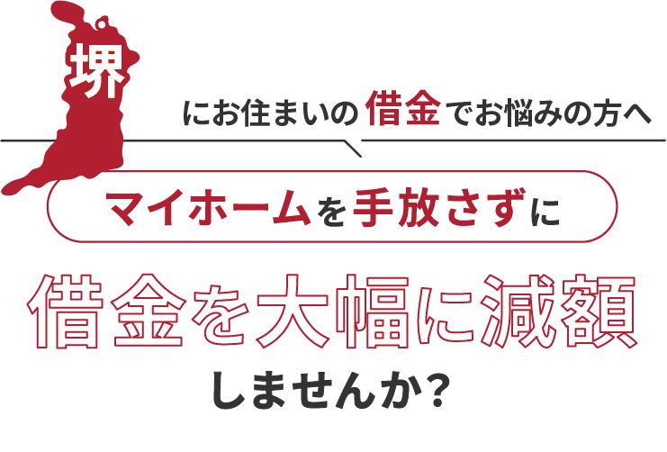 堺にお住いの借金でお悩みの方へマイホームを手放さずに借金を大幅に減額しませんか？