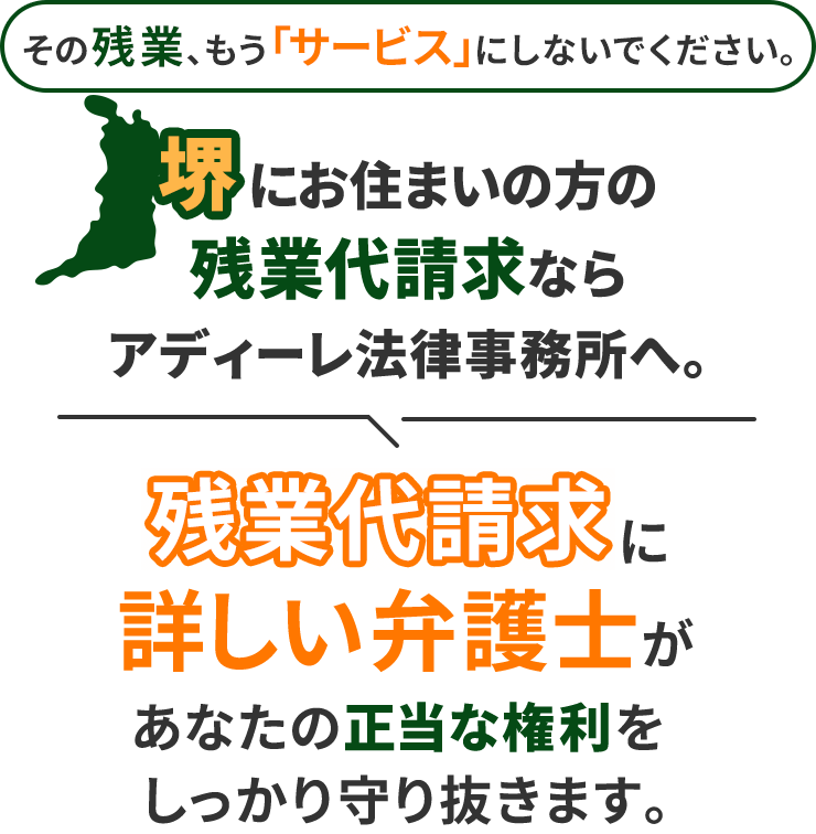 その残業、もう「サービス」にしないでください。堺にお住まいの方の残業代請求ならアディーレ法律事務所へ。残業代請求に詳しい弁護士があなたの正当な権利をしっかり守り抜きます。